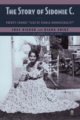 The Story of Sidonie C.: Freud's famous case of female homosexuality by Rieder, Ines