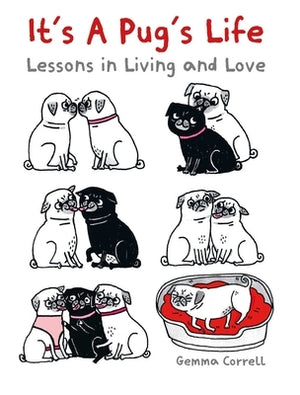 It's a Pug's Life: Lessons in Living and Love by Correll, Gemma