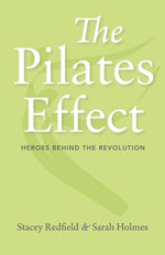 The Pilates Effect: Heroes Behind the Revolution by Holmes, Sarah W.