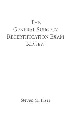 The General Surgery Recertification Exam Review by Fiser, Steven M.