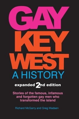 Gay Key West - A History: Stories of the famous, infamous, and forgotten gay men who transformed the island by McGarry, Richard M.