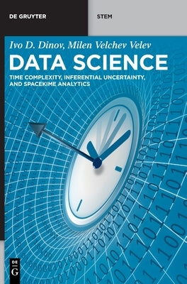 Data Science: Time Complexity, Inferential Uncertainty, and Spacekime Analytics by Dinov, Ivo D.