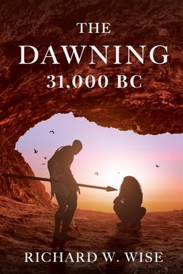 The Dawning: 31,000 BC by Wise, Richard W.