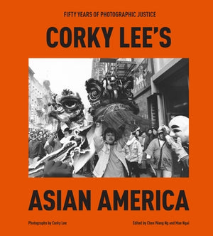 Corky Lee's Asian America: Fifty Years of Photographic Justice by Lee, Corky