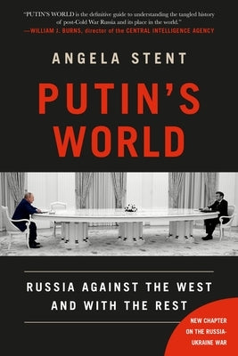 Putin's World: Russia Against the West and with the Rest by Stent, Angela