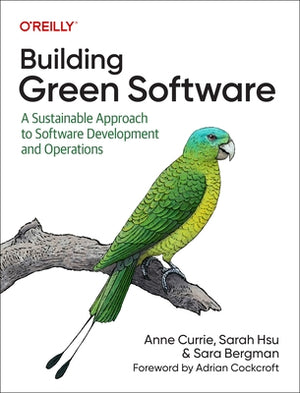 Building Green Software: A Sustainable Approach to Software Development and Operations by Currie, Anne