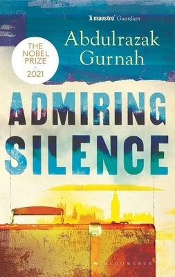 Admiring Silence: By the Winner of the Nobel Prize in Literature 2021 by Gurnah, Abdulrazak