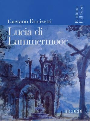 Lucia Di Lammermoor: Dramma Tragico In Due Parti by Donizetti, Gaetano