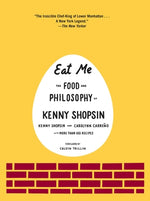 Eat Me: The Food and Philosophy of Kenny Shopsin: A Cookbook by Shopsin, Kenny