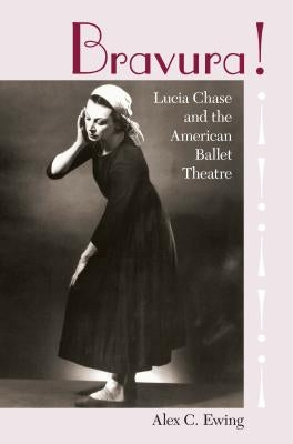 Bravura!: Lucia Chase and the American Ballet Theatre by Ewing, Alex C.