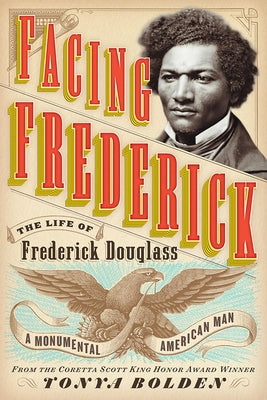 Facing Frederick: The Life of Frederick Douglass, a Monumental American Man by Bolden, Tonya