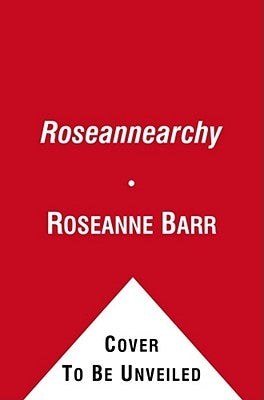 Roseannearchy: Dispatches from the Nut Farm by Barr, Roseanne