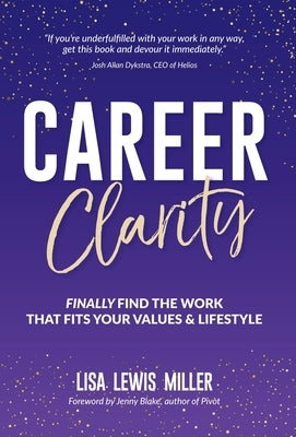 Career Clarity: Finally Find the Work That Fits Your Values and Your Lifestyle by Miller, Lisa