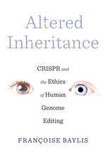 Altered Inheritance: Crispr and the Ethics of Human Genome Editing by Baylis, Fran&#231;oise