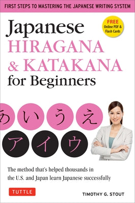 Japanese Hiragana & Katakana for Beginners: First Steps to Mastering the Japanese Writing System (Includes Online Media: Flash Cards, Writing Practice by Stout, Timothy G.