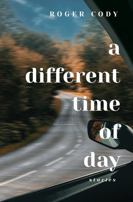 A Different Time of Day: Stories by Cody, Roger