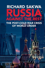 Russia Against the Rest: The Post-Cold War Crisis of World Order by Sakwa, Richard