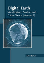 Digital Earth: Visualization, Analysis and Future Trends (Volume 2) by Barker, Aden