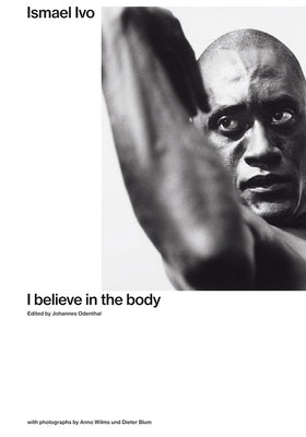 Ismael Ivo: I Believe in the Body by Ivo, Ismael