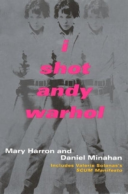 I Shot Andy Warhol: Includes Valerie Solanas's Scum Manifesto by Harron, Mary