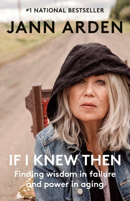 If I Knew Then: Finding Wisdom in Failure and Power in Aging by Arden, Jann