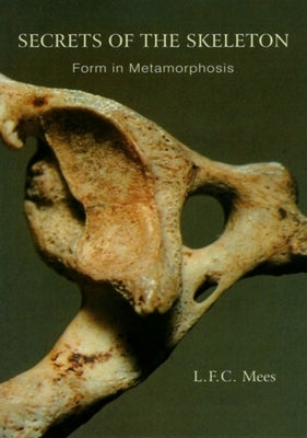 Secrets of the Skeleton: Form in Metamorphosis by Mees, L. F. C.