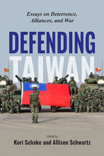 Defending Taiwan: Essays on Deterrence, Alliances, and War by Schake, Kori