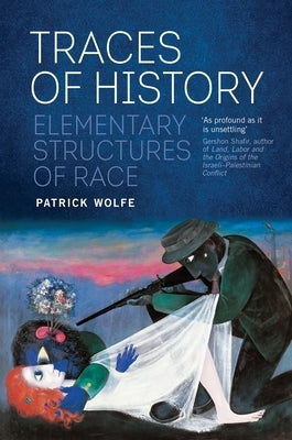 Traces of History: Elementary Structures of Race by Wolfe, Patrick