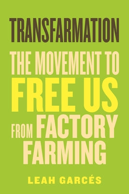 Transfarmation: The Movement to Free Us from Factory Farming by Garc?s, Leah