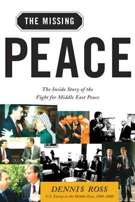 Missing Peace: The Inside Story of the Fight for Middle East Peace by Ross, Dennis