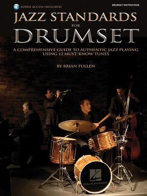 Jazz Standards for Drumset a Comprehensive Guide to Authentic Jazz Playing Using 12 Must-Know Tunes Book/Online Audio [With CD (Audio)] by Fullen, Brian