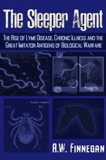 The Sleeper Agent: The Rise of Lyme Disease, Chronic Illness, and the Great Imitator Antigens of Biological Warfare by Finnegan, A. W.