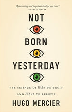 Not Born Yesterday: The Science of Who We Trust and What We Believe by Mercier, Hugo