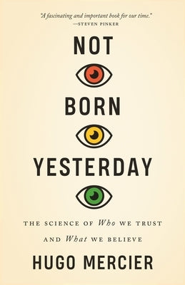 Not Born Yesterday: The Science of Who We Trust and What We Believe by Mercier, Hugo