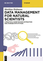 Data Management for Natural Scientists: A Practical Guide to Data Extraction and Storage Using Python by Hofmann, Matthias