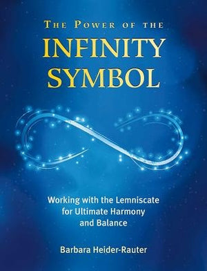 The Power of the Infinity Symbol: Working with the Lemniscate for Ultimate Harmony and Balance by Heider-Rauter, Barbara