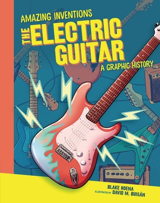 The Electric Guitar: A Graphic History by Hoena, Blake