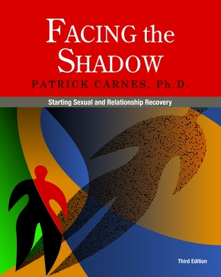 Facing the Shadow [3rd Edition]: Starting Sexual and Relationship Recovery by Carnes, Patrick