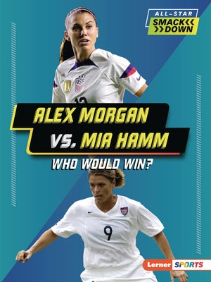 Alex Morgan vs. Mia Hamm: Who Would Win? by Anderson, Josh