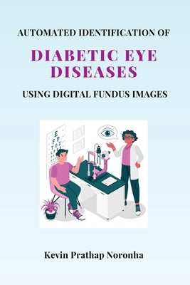 Automated Identification of Diabetic Eye Diseases Using Digital Fundus Images by Noronha, Kevin Prathap