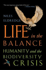 Life in the Balance: Humanity and the Biodiversity Crisis by Eldredge, Niles