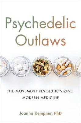 Psychedelic Outlaws: The Movement Revolutionizing Modern Medicine by Kempner, Joanna