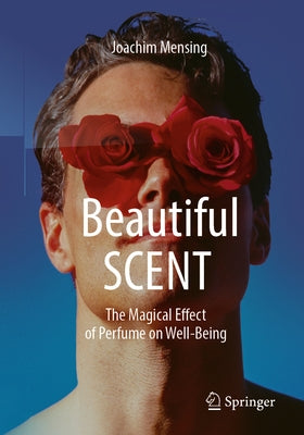 Beautiful Scent: The Magical Effect of Perfume on Well-Being by Mensing, Joachim