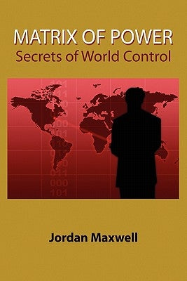 Matrix of Power: How the World Has Been Controlled by Powerful People Without Your Knowledge by Maxwell, Jordan