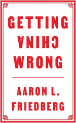 Getting China Wrong by Friedberg, Aaron L.