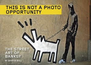 This Is Not a Photo Opportunity: The Street Art of Banksy by Banksy, Banksy