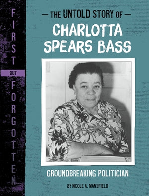 The Untold Story of Charlotta Spears Bass: Groundbreaking Politician by Mansfield, Nicole A.