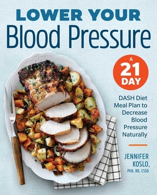 Lower Your Blood Pressure: A 21-Day Dash Diet Meal Plan to Decrease Blood Pressure Naturally by Koslo, Jennifer