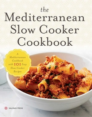 The Mediterranean Slow Cooker Cookbook: A Mediterranean Cookbook with 101 Easy Slow Cooker Recipes by Salinas Press