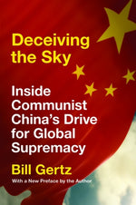 Deceiving the Sky: Inside Communist China's Drive for Global Supremacy by Gertz, Bill